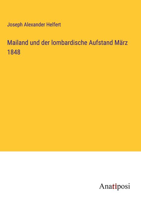 Joseph Alexander Helfert: Mailand und der lombardische Aufstand März 1848, Buch