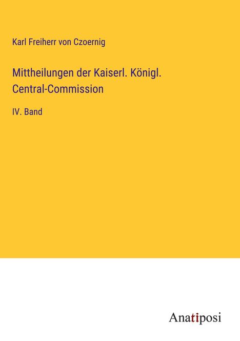 Karl Freiherr Von Czoernig: Mittheilungen der Kaiserl. Königl. Central-Commission, Buch