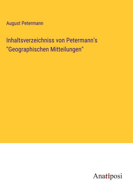 August Petermann: Inhaltsverzeichniss von Petermann's "Geographischen Mitteilungen", Buch