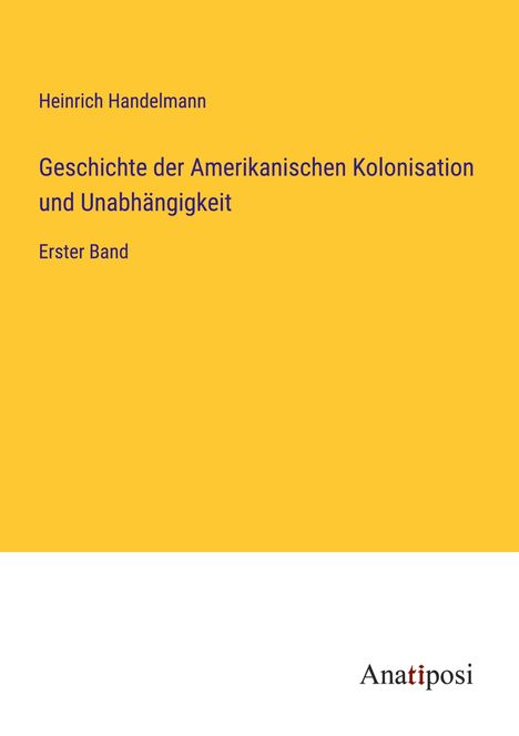 Heinrich Handelmann: Geschichte der Amerikanischen Kolonisation und Unabhängigkeit, Buch