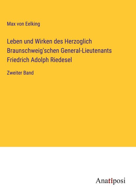 Max Von Eelking: Leben und Wirken des Herzoglich Braunschweig'schen General-Lieutenants Friedrich Adolph Riedesel, Buch