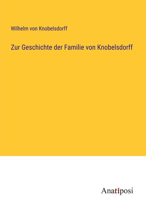 Wilhelm Von Knobelsdorff: Zur Geschichte der Familie von Knobelsdorff, Buch