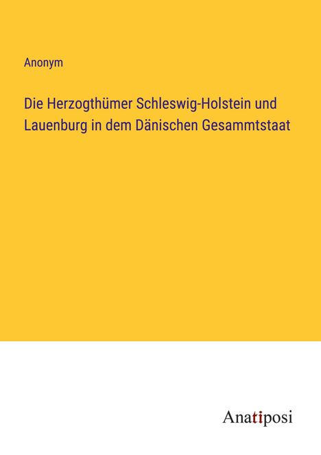 Anonym: Die Herzogthümer Schleswig-Holstein und Lauenburg in dem Dänischen Gesammtstaat, Buch