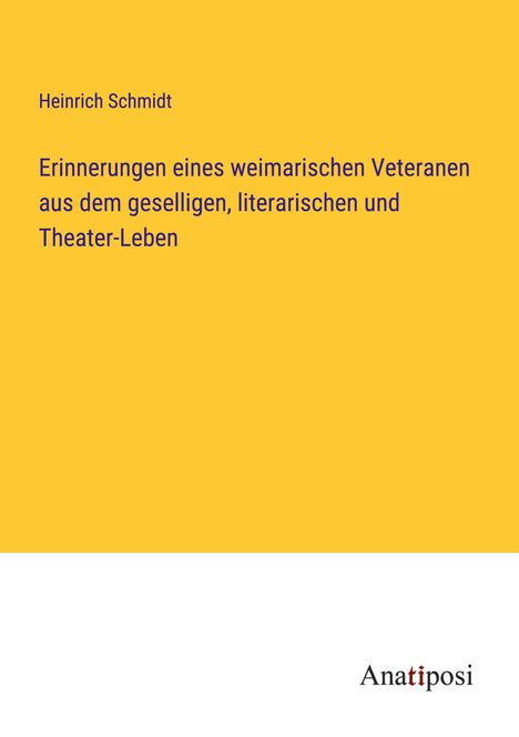 Heinrich Schmidt: Erinnerungen eines weimarischen Veteranen aus dem geselligen, literarischen und Theater-Leben, Buch