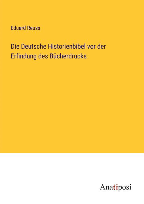 Eduard Reuss: Die Deutsche Historienbibel vor der Erfindung des Bücherdrucks, Buch