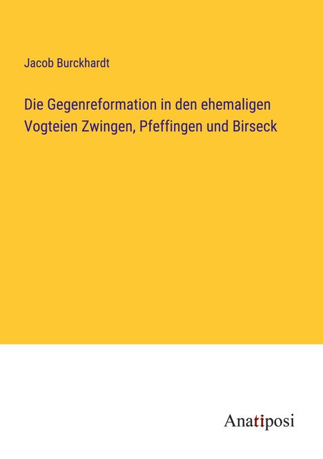 Jacob Burckhardt: Die Gegenreformation in den ehemaligen Vogteien Zwingen, Pfeffingen und Birseck, Buch