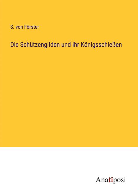 S. von Förster: Die Schützengilden und ihr Königsschießen, Buch
