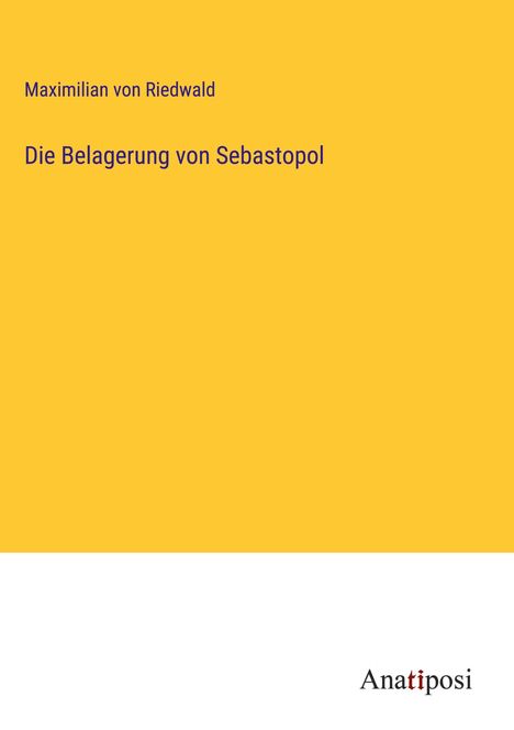 Maximilian Von Riedwald: Die Belagerung von Sebastopol, Buch