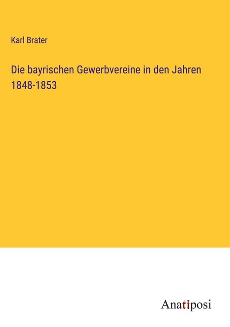 Karl Brater: Die bayrischen Gewerbvereine in den Jahren 1848-1853, Buch