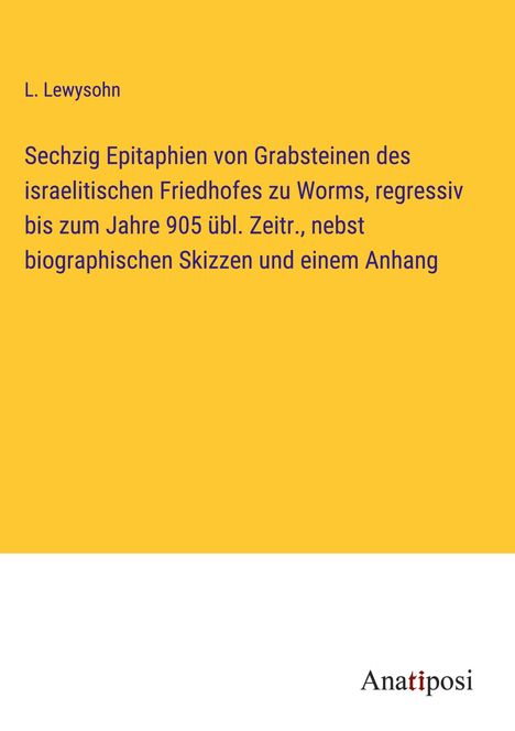 L. Lewysohn: Sechzig Epitaphien von Grabsteinen des israelitischen Friedhofes zu Worms, regressiv bis zum Jahre 905 übl. Zeitr., nebst biographischen Skizzen und einem Anhang, Buch