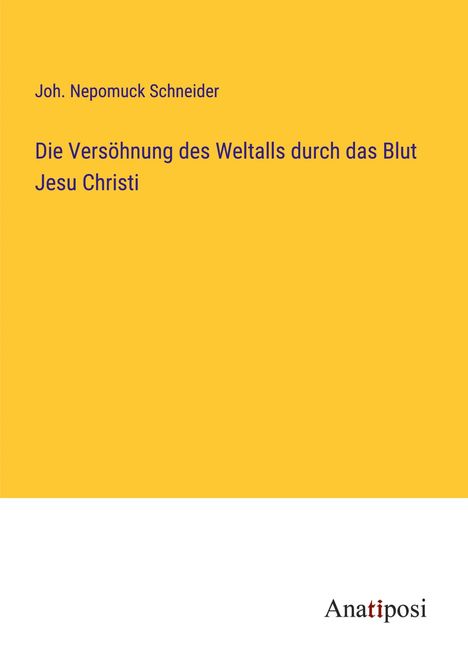 Joh. Nepomuck Schneider: Die Versöhnung des Weltalls durch das Blut Jesu Christi, Buch