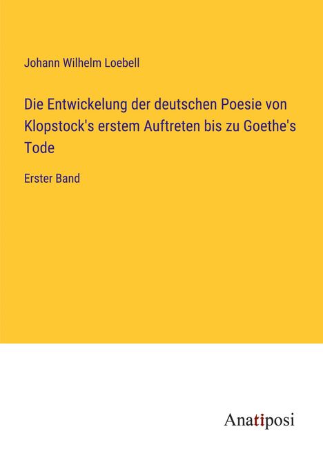 Johann Wilhelm Loebell: Die Entwickelung der deutschen Poesie von Klopstock's erstem Auftreten bis zu Goethe's Tode, Buch