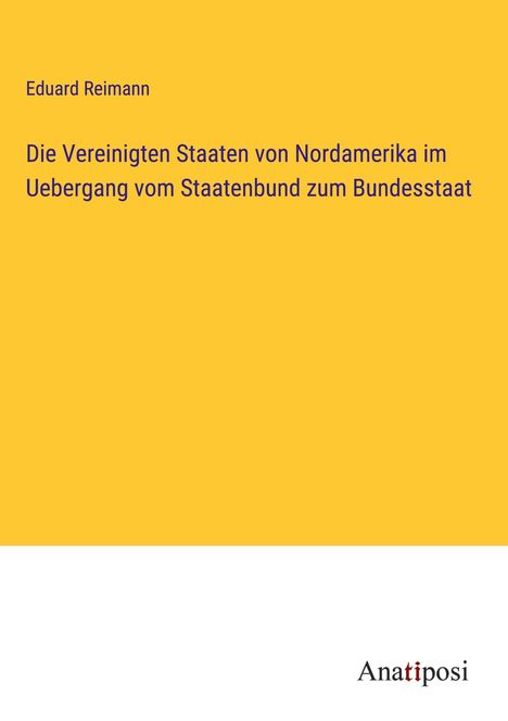 Eduard Reimann: Die Vereinigten Staaten von Nordamerika im Uebergang vom Staatenbund zum Bundesstaat, Buch