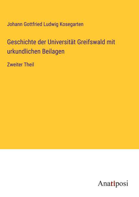 Johann Gottfried Ludwig Kosegarten: Geschichte der Universität Greifswald mit urkundlichen Beilagen, Buch