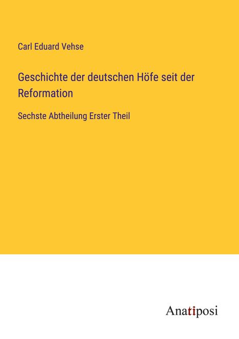 Carl Eduard Vehse: Geschichte der deutschen Höfe seit der Reformation, Buch