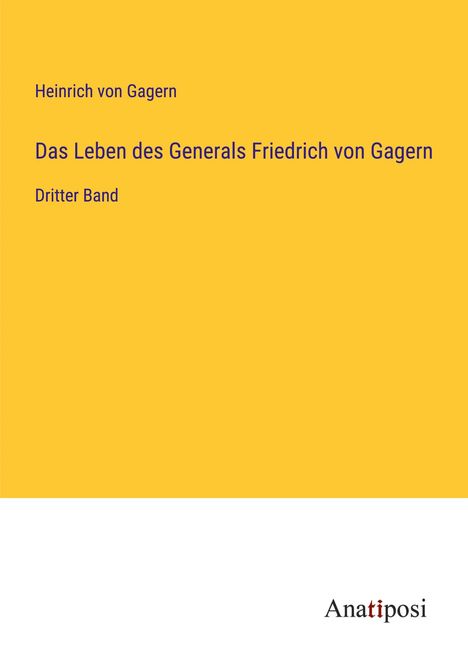 Heinrich Von Gagern: Das Leben des Generals Friedrich von Gagern, Buch