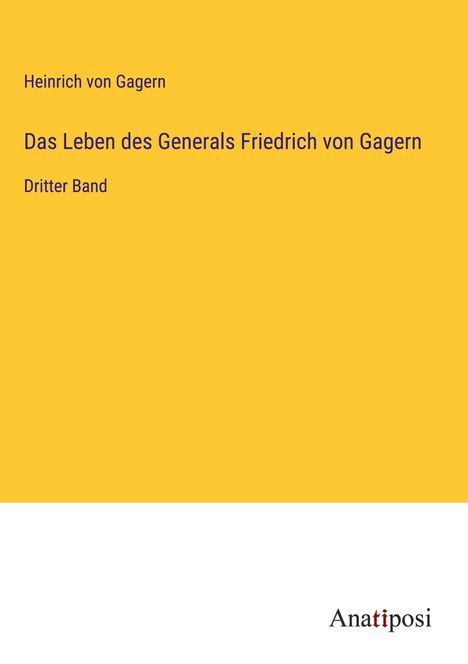 Heinrich Von Gagern: Das Leben des Generals Friedrich von Gagern, Buch