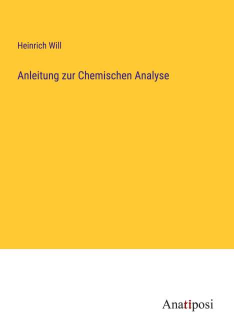 Heinrich Will: Anleitung zur Chemischen Analyse, Buch