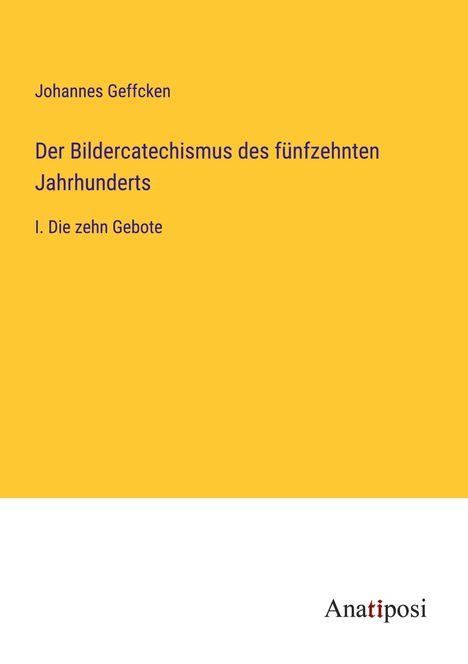 Johannes Geffcken: Der Bildercatechismus des fünfzehnten Jahrhunderts, Buch