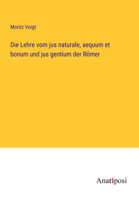 Moritz Voigt: Die Lehre vom jus naturale, aequum et bonum und jus gentium der Römer, Buch