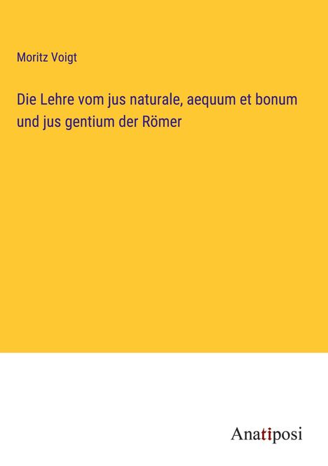 Moritz Voigt: Die Lehre vom jus naturale, aequum et bonum und jus gentium der Römer, Buch