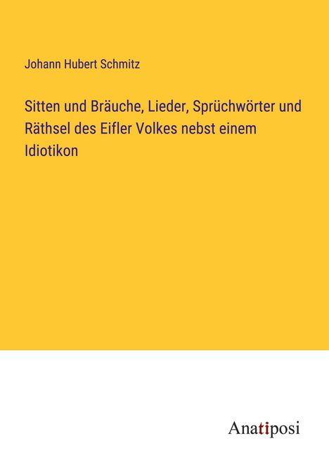 Johann Hubert Schmitz: Sitten und Bräuche, Lieder, Sprüchwörter und Räthsel des Eifler Volkes nebst einem Idiotikon, Buch