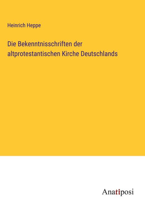 Heinrich Heppe: Die Bekenntnisschriften der altprotestantischen Kirche Deutschlands, Buch