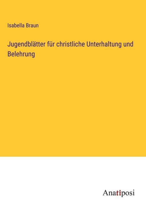 Isabella Braun: Jugendblätter für christliche Unterhaltung und Belehrung, Buch