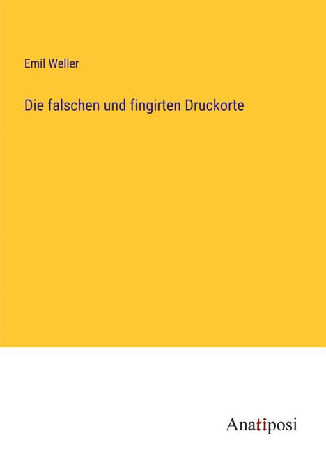Emil Weller: Die falschen und fingirten Druckorte, Buch