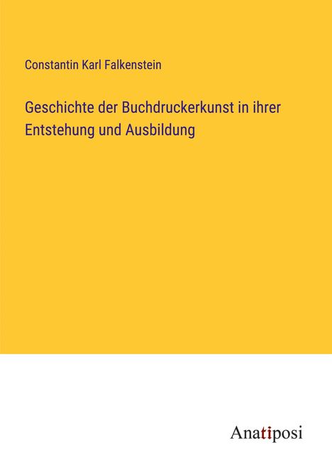 Constantin Karl Falkenstein: Geschichte der Buchdruckerkunst in ihrer Entstehung und Ausbildung, Buch