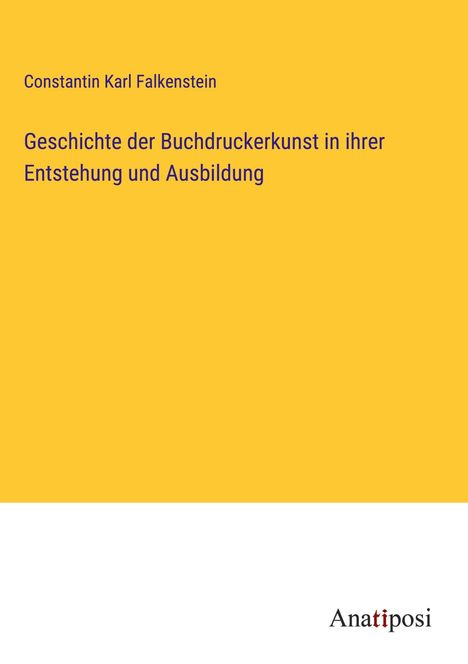 Constantin Karl Falkenstein: Geschichte der Buchdruckerkunst in ihrer Entstehung und Ausbildung, Buch