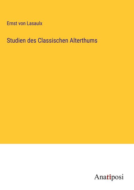 Ernst Von Lasaulx: Studien des Classischen Alterthums, Buch
