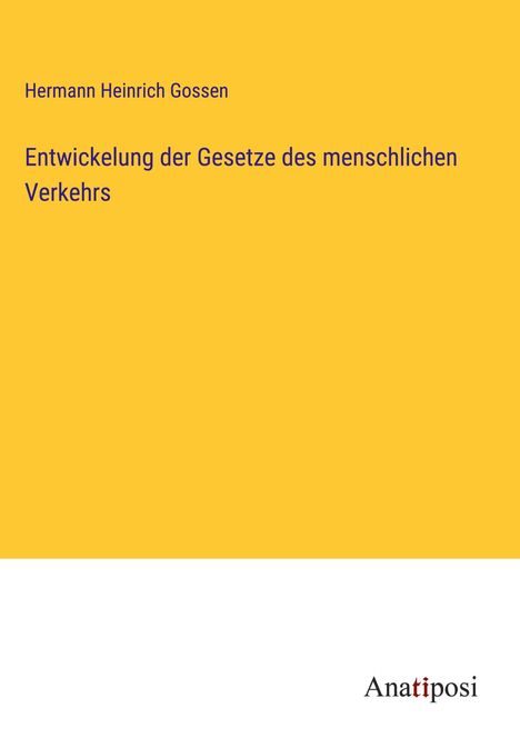 Hermann Heinrich Gossen: Entwickelung der Gesetze des menschlichen Verkehrs, Buch