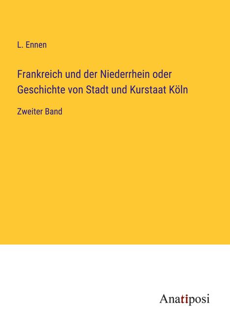 L. Ennen: Frankreich und der Niederrhein oder Geschichte von Stadt und Kurstaat Köln, Buch