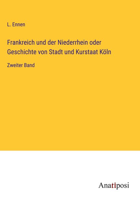 L. Ennen: Frankreich und der Niederrhein oder Geschichte von Stadt und Kurstaat Köln, Buch