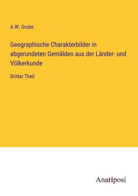 A. W. Grube: Geographische Charakterbilder in abgerundeten Gemälden aus der Länder- und Völkerkunde, Buch