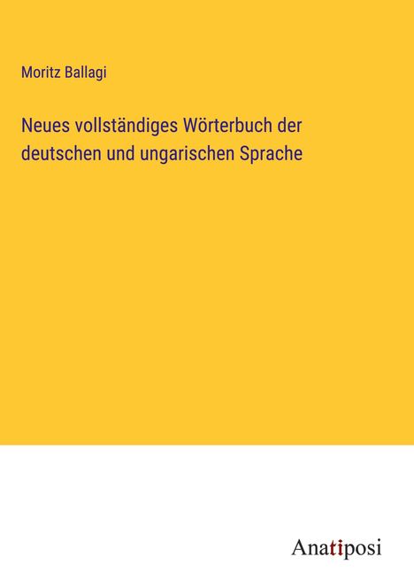 Moritz Ballagi: Neues vollständiges Wörterbuch der deutschen und ungarischen Sprache, Buch