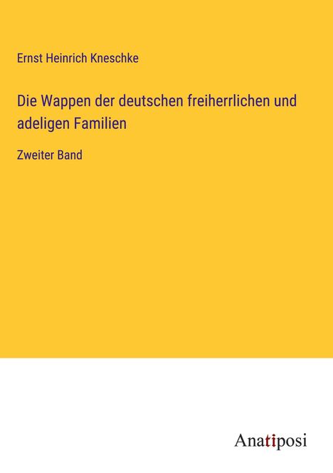 Ernst Heinrich Kneschke: Die Wappen der deutschen freiherrlichen und adeligen Familien, Buch