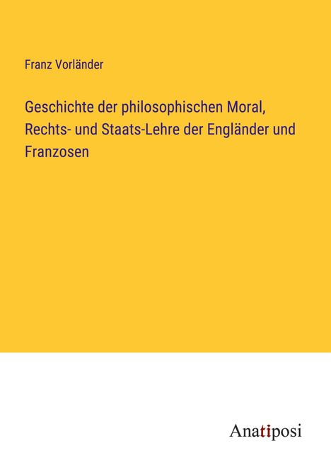 Franz Vorländer: Geschichte der philosophischen Moral, Rechts- und Staats-Lehre der Engländer und Franzosen, Buch