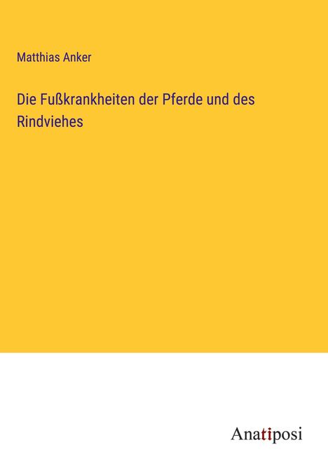 Matthias Anker: Die Fußkrankheiten der Pferde und des Rindviehes, Buch