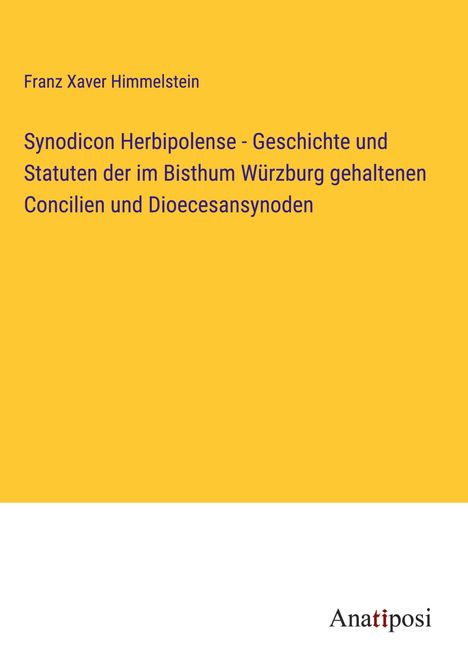 Franz Xaver Himmelstein: Synodicon Herbipolense - Geschichte und Statuten der im Bisthum Würzburg gehaltenen Concilien und Dioecesansynoden, Buch