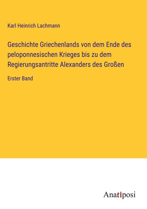 Karl Heinrich Lachmann: Geschichte Griechenlands von dem Ende des peloponnesischen Krieges bis zu dem Regierungsantritte Alexanders des Großen, Buch