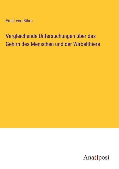 Ernst Von Bibra: Vergleichende Untersuchungen über das Gehirn des Menschen und der Wirbelthiere, Buch
