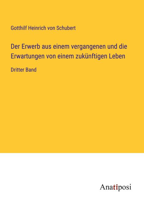 Gotthilf Heinrich Von Schubert: Der Erwerb aus einem vergangenen und die Erwartungen von einem zukünftigen Leben, Buch