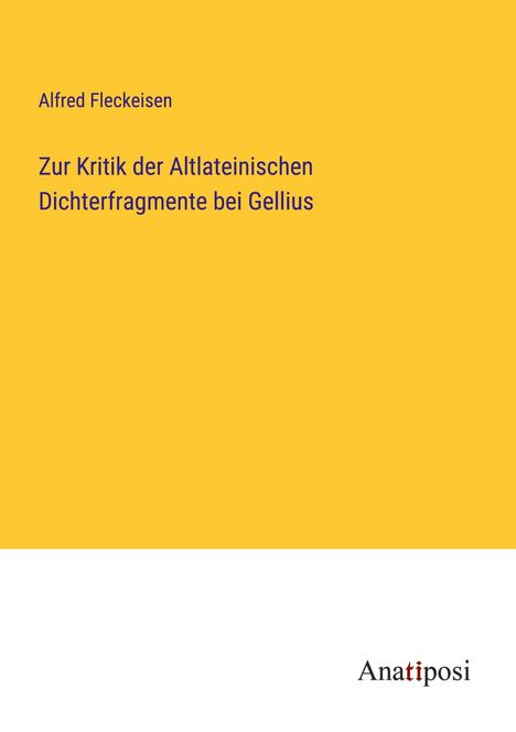 Alfred Fleckeisen: Zur Kritik der Altlateinischen Dichterfragmente bei Gellius, Buch