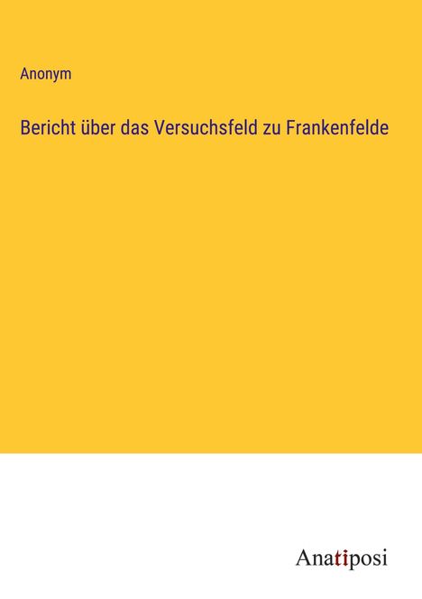Anonym: Bericht über das Versuchsfeld zu Frankenfelde, Buch