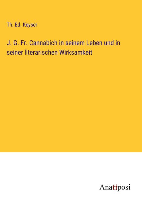 Th. Ed. Keyser: J. G. Fr. Cannabich in seinem Leben und in seiner literarischen Wirksamkeit, Buch