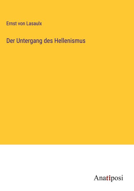 Ernst Von Lasaulx: Der Untergang des Hellenismus, Buch