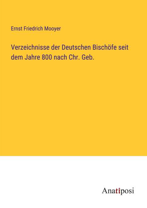 Ernst Friedrich Mooyer: Verzeichnisse der Deutschen Bischöfe seit dem Jahre 800 nach Chr. Geb., Buch