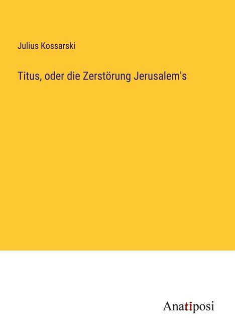 Julius Kossarski: Titus, oder die Zerstörung Jerusalem's, Buch